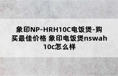 象印NP-HRH10C电饭煲-购买最佳价格 象印电饭煲nswah10c怎么样